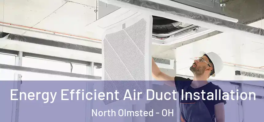  Energy Efficient Air Duct Installation North Olmsted - OH