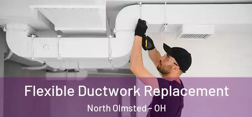  Flexible Ductwork Replacement North Olmsted - OH